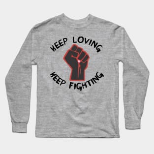 Keep Loving, Keep Fighting - Activist, Social Justice, Protest Long Sleeve T-Shirt